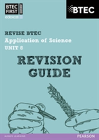 BTEC First in Applied Science: Application of Science - Unit 8 Revision Guide