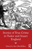 Stories of True Crime in Tudor and Stuart England
