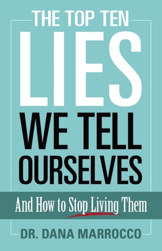 The Top Ten Lies We Tell Ourselves: And How to Stop Living Them