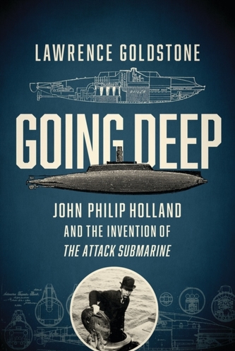 Going Deep - John Philip Holland and the Invention of the Attack Submarine