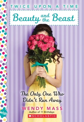 Beauty and the Beast, the Only One Who Didn't Run Away: A Wish Novel (Twice Upon a Time #3)