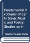 Fundamental Problems of Early Slavic Music and Poetry