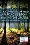 Trauma-Informed Approaches to Eating Disorders