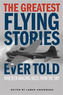 The Greatest Flying Stories Ever Told