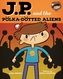 JP and the Polka Dotted Aliens