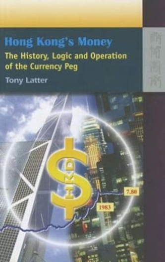 Hong Kong`s Money - The History, Logic, and Operation of the Currency Peg