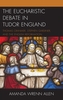 The Eucharistic Debate in Tudor England