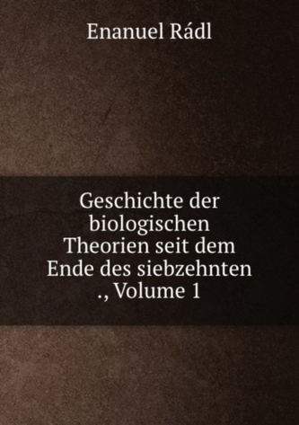 Geschichte der biologischen Theorien seit dem Ende des siebzehnten ., Volume 1