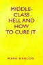 Middle-Class Hell and How to Cure It