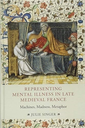 Representing Mental Illness in Late Medieval France.