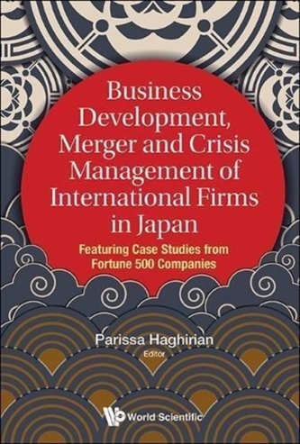Business Development, Merger And Crisis Management Of International Firms In Japan: Featuring Case Studies From Fortune