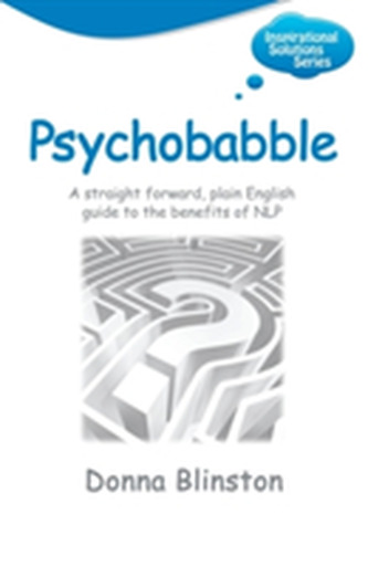 Psychobabble: A Straight Forward, Plain English Guide to the Benefits of NLP