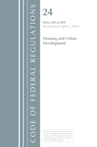 Code of Federal Regulations, Title 24 Housing and Urban Development 500-699, Revised as of April 1, 2018