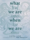 What We Are, When We Are