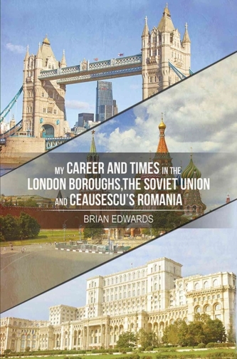 My Career and Times in the London Boroughs, the Soviet Union and Ceausescu's Romania