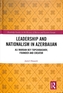 Leadership and Nationalism in Azerbaijan