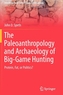 The Paleoanthropology and Archaeology of Big-Game Hunting