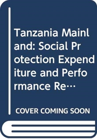 Social Protection Expenditure and Performance Review and Social Budget, Tanzania Mainland