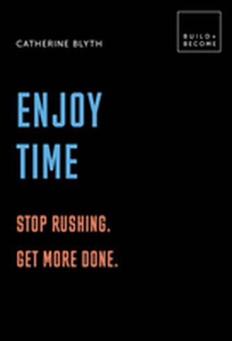 Enjoy Time: Stop rushing. Get more done.