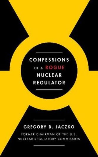 Confessions of a Rogue Nuclear Regulator