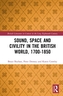 Sound, Space and Civility in the British World, 1700-1850