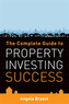 The Complete Guide to Property Investing Success