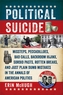 Political Suicide - Missteps, Peccadilloes, Bad Calls, Backroom Hijinx, Sordid Pasts, Rotten Breaks, and Just Plain Dumb