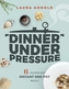 Dinner Under Pressure - 6-Ingredient Instant One-Pot Meals