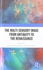 The Multi-Sensory Image from Antiquity to the Renaissance
