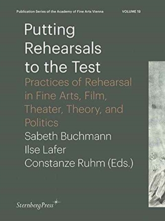Putting Rehearsals to the Test - Practices of Rehearsal in Fine Arts, Film, Theater, Theory, Politic