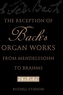 The Reception of Bach's Organ Works from Mendelssohn to Brahms