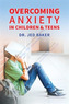 Overcoming Anxiety in Children & Teens