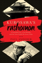 Kurosawa`s Rashomon - A Vanished City, a Lost Brother, and the Voice Inside His Iconic Films