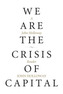 We Are The Crisis Of Capital