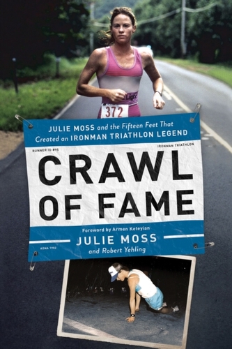 Crawl of Fame - Julie Moss and the Fifteen Feet that Created an Ironman Triathlon Legend