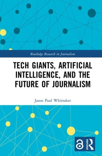 Tech Giants, Artificial Intelligence, and the Future of Journalism (Open Access)