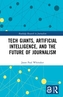 Tech Giants, Artificial Intelligence, and the Future of Journalism (Open Access)