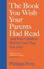 The Book You Wish Your Parents Had Read (and Your Children Will Be Glad That You Did)