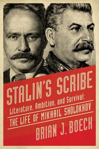 Stalin`s Scribe - Literature, Ambition, and Survival: The Life of Mikhail Sholokhov