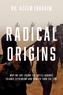 Radical Origins - Why We Are Losing the Battle Against Islamic Extremism?And How to Turn the Tide