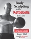 Body Sculpting With Kettlebells For Men