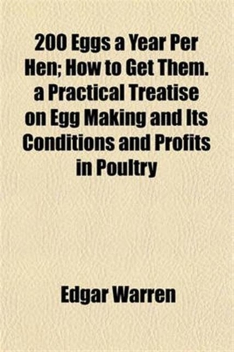 200 Eggs a Year Per Hen; How to Get Them. a Practical Treatise on Egg Making and Its Conditions and Profits in Poultry