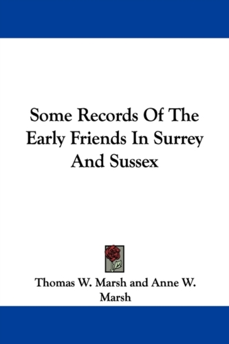 Some Records Of The Early Friends In Surrey And Sussex