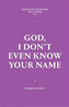 God, I Don't Even Know Your Name