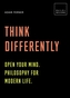 Think Differently: Open your mind. Philosophy for modern life