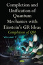 Completion & Unification of Quantum Mechanics with Einstein's GR Ideas