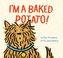 I'm a Baked Potato!