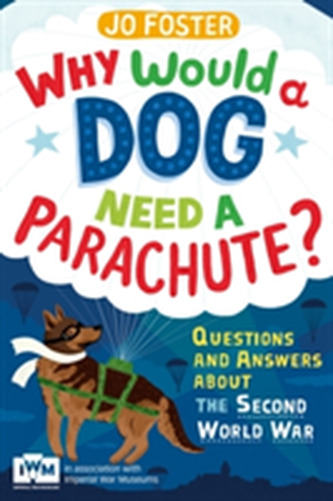 Why Would A Dog Need A Parachute? Questions and answers about the Second World War