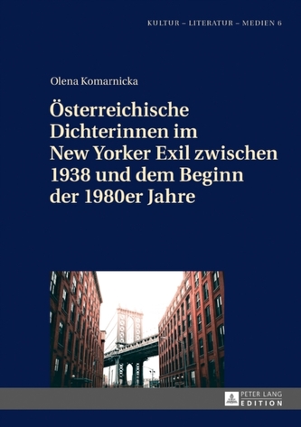 Oesterreichische Dichterinnen Im New Yorker Exil Zwischen 1938 Und Dem Beginn Der 1980er Jahre