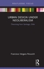 URBAN DESIGN UNDER NEOLIBERALISM